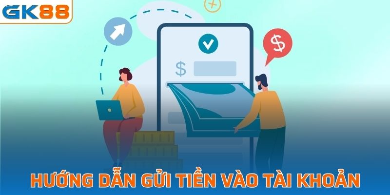 Hướng dẫn gửi tiền vào tài khoản GK88 nhanh chóng