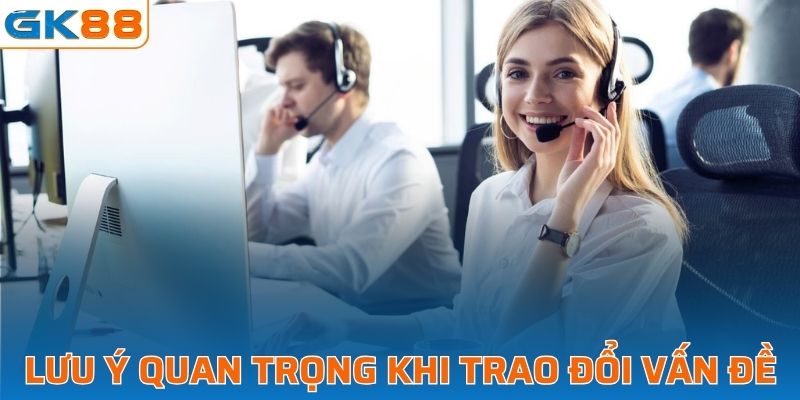 Những lưu ý quan trọng khi trao đổi vấn đề với GK88