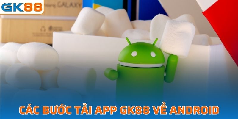 Các bước tải APP GK88 về Android gọn lẹ