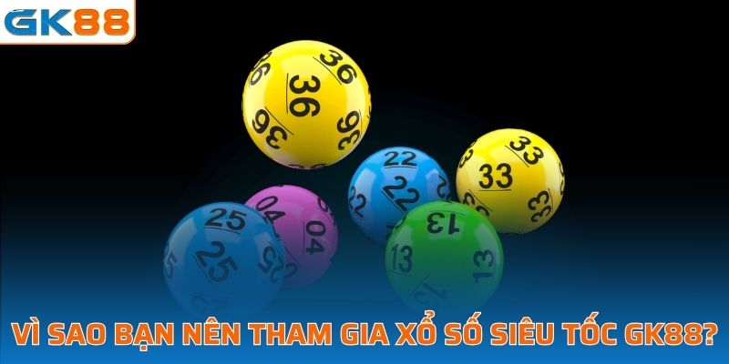 Vì sao bạn nên tham gia xổ số siêu tốc tại GK88?